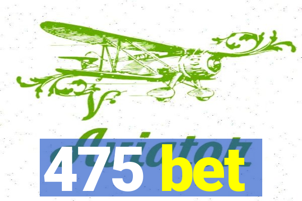 475 bet